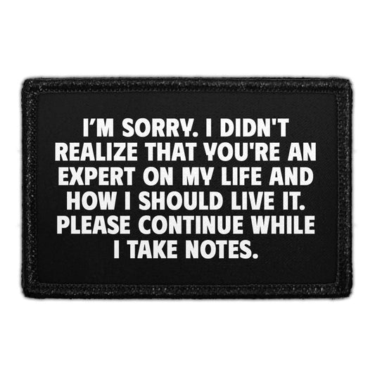I Am Sorry, I Didn't Realise That You're An Expert On My Life And How I Should Live It. Please Continue While I Take Notes. - Removable Patch