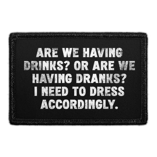 Are We Having Drinks? Or Are We Having Dranks? I Need To Dress Accordingly. - Removable Patch