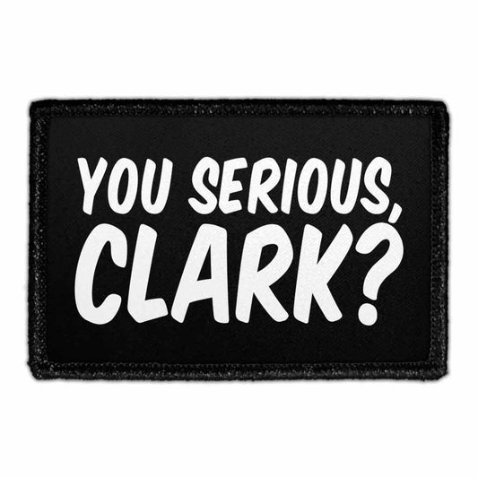You Serious, Clark? - Removable Patch