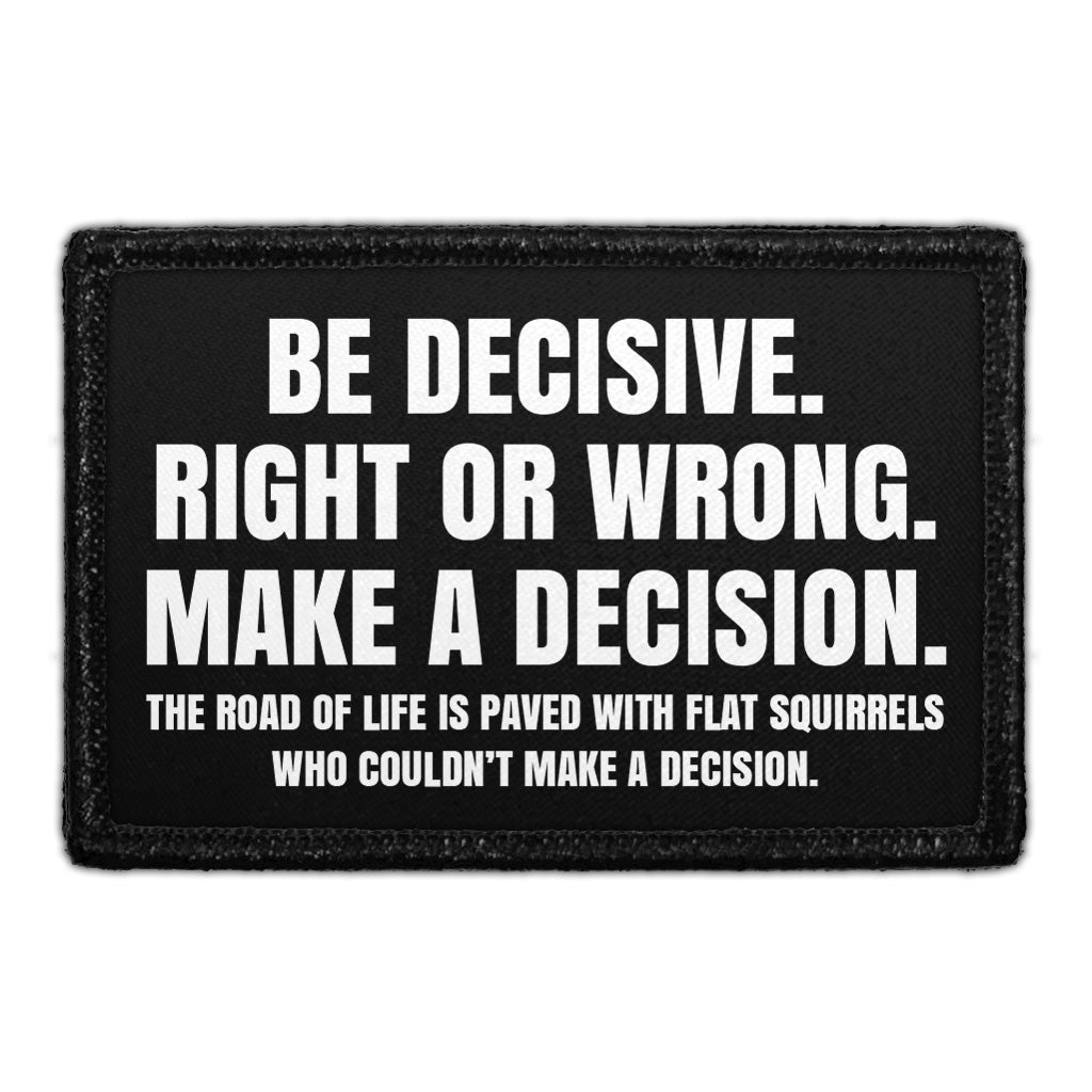 Be Decisive. Right Or Wrong. Make A Decision. The Road Of Life Is Paved With Flat Squirrels Who Couldn't Make A Decision - Removable Patch