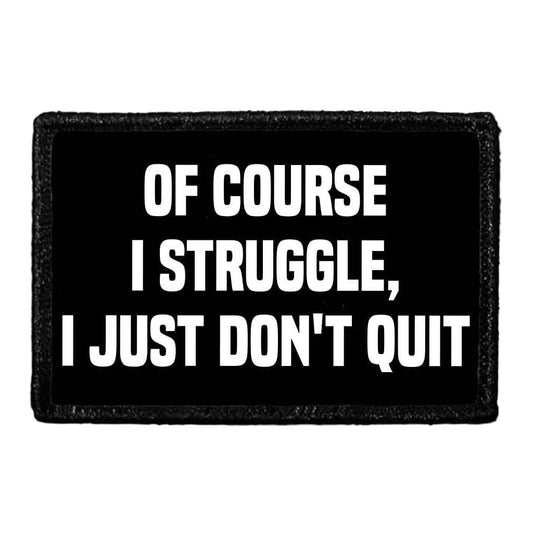 Of Course I Struggle, I Just Don't Quit - Removable Patch