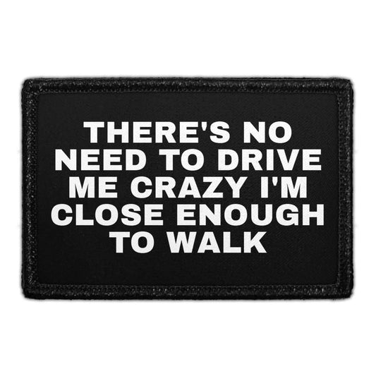 There's No Need To Drive Me Crazy I'm Close Enough To Walk - Removable Patch