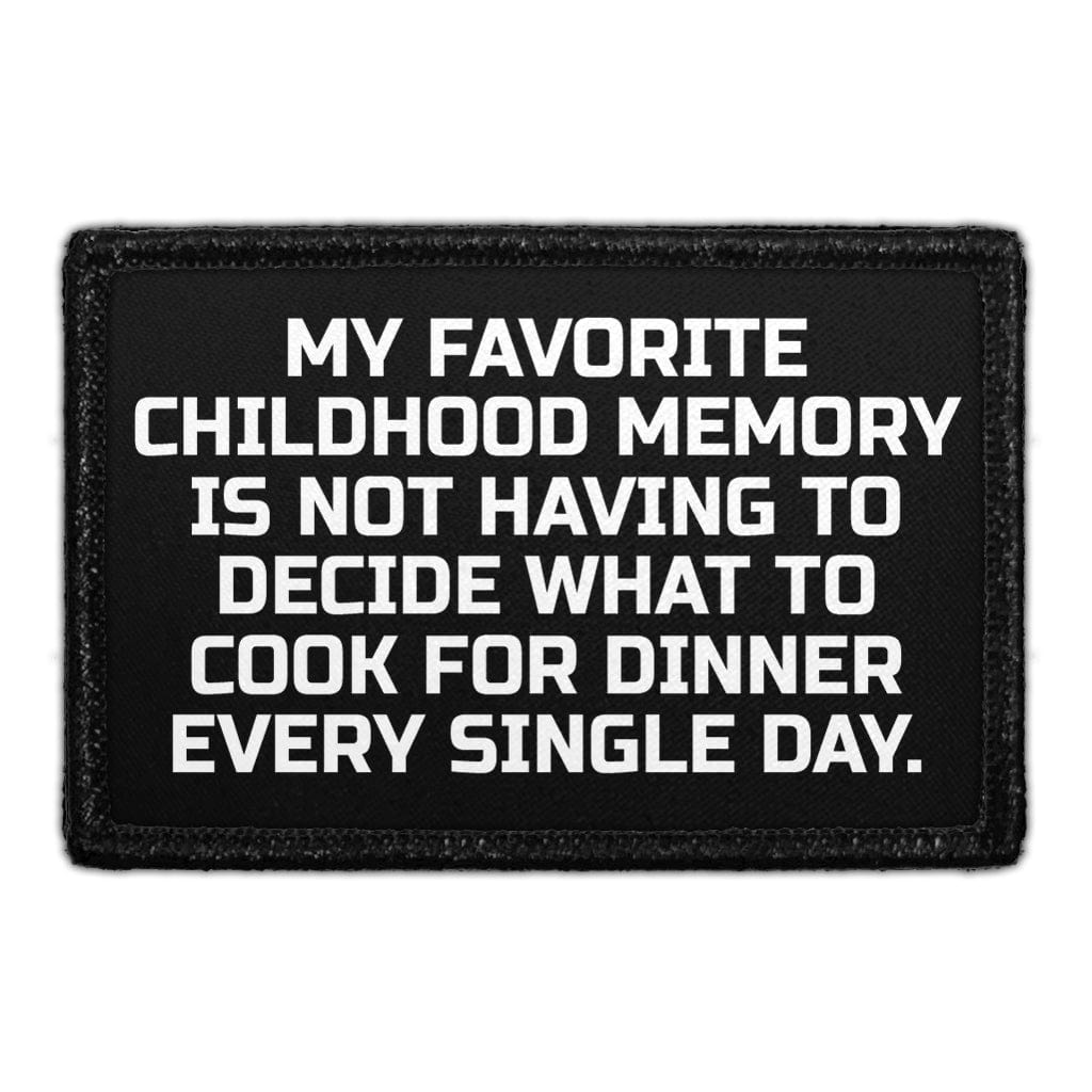 My Favorite Childhood Memory Is Not Having To Decide What To Cook For Dinner Every Single Day. - Removable Patch