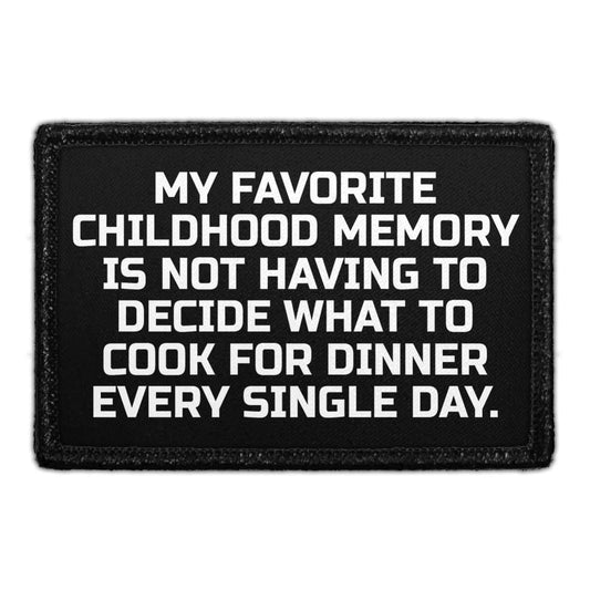 My Favorite Childhood Memory Is Not Having To Decide What To Cook For Dinner Every Single Day. - Removable Patch