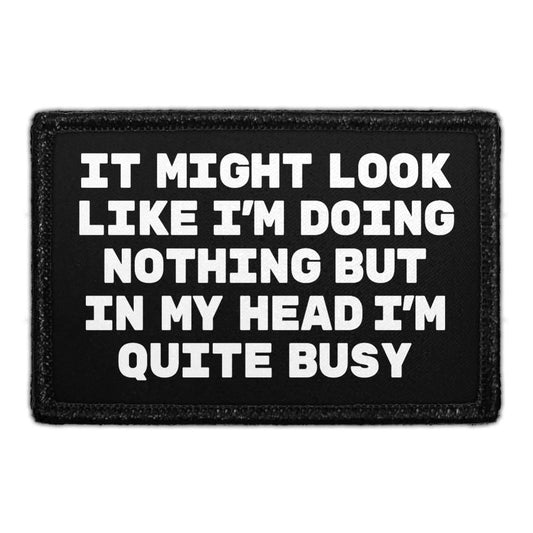 It Might Look Like I'm Doing Nothing But In My Head I'm Quite Busy - Removable Patch