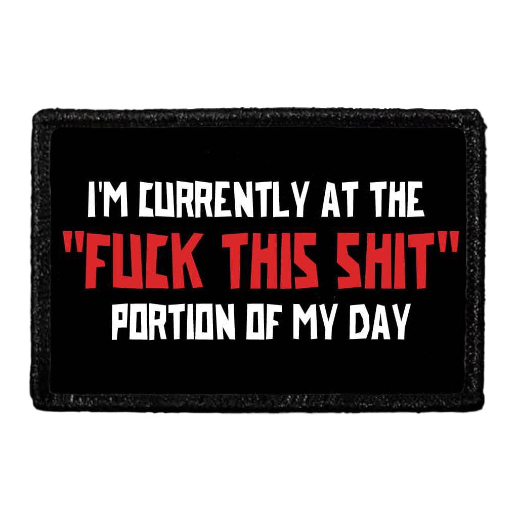 I'm Currently At The "Fuck This Shit" Portion Of My Day - Removable Patch
