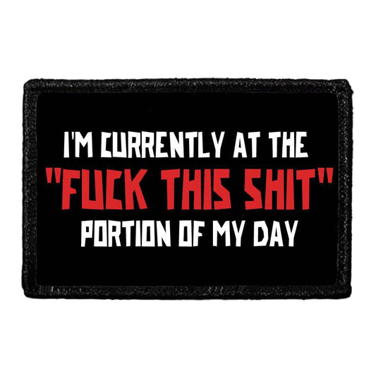 I'm Currently At The "Fuck This Shit" Portion Of My Day - Removable Patch