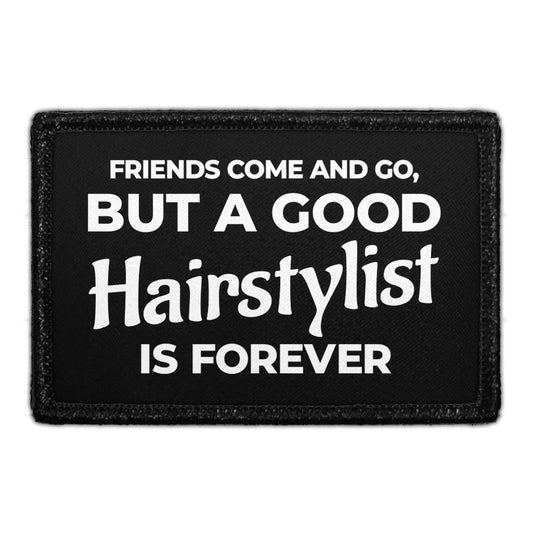 Friends Come And Go, But A Good Hairstylist Is Forever  - Removable Patch