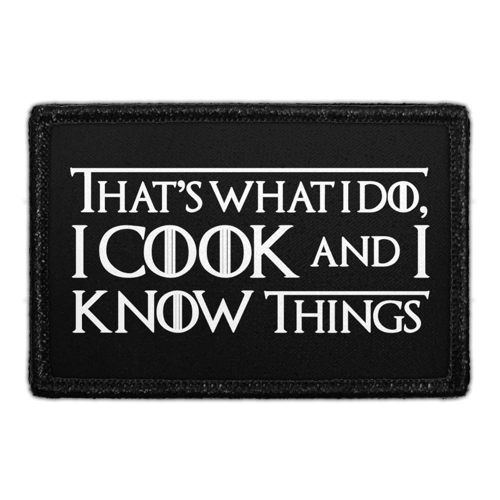 That's What I Do, I Cook And I Know Things - Removable Patch