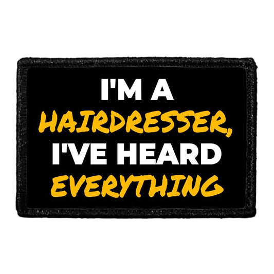 I'm A Hairdresser, I've Heard Everything - Removable Patch