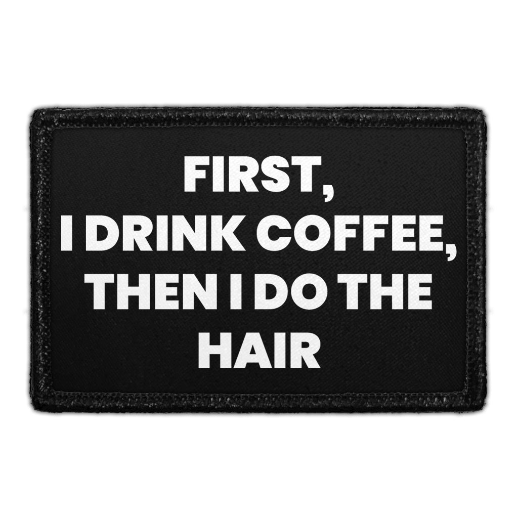 First, I Drink Coffee, Then I Do The Hair - Removable Patch