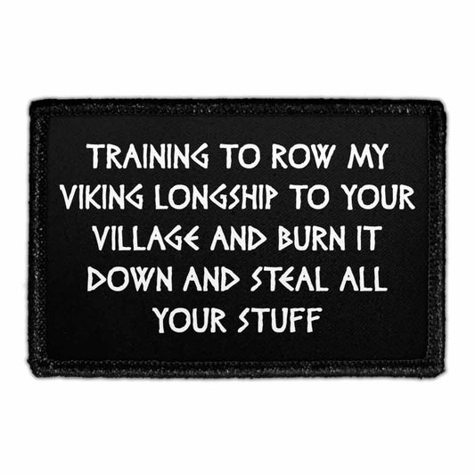Training To Row My Viking Longship To Your Village And Burn It Down And Steal All Your Stuff - Removable Patch