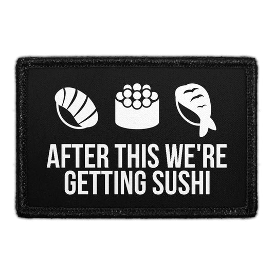 After This We're Getting Sushi - Removable Patch