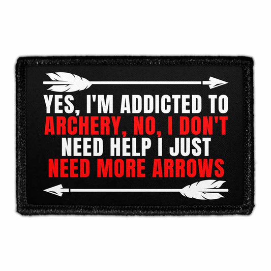 Yes, I'm Addicted To Archery, No, I Don't Need Help I Just Need More Arrows - Removable Patch