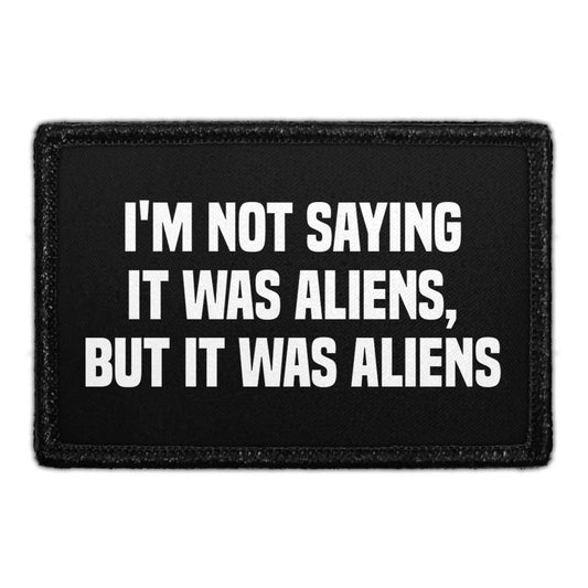 I'm Not Saying It Was Aliens, But It Was Aliens - Removable Patch