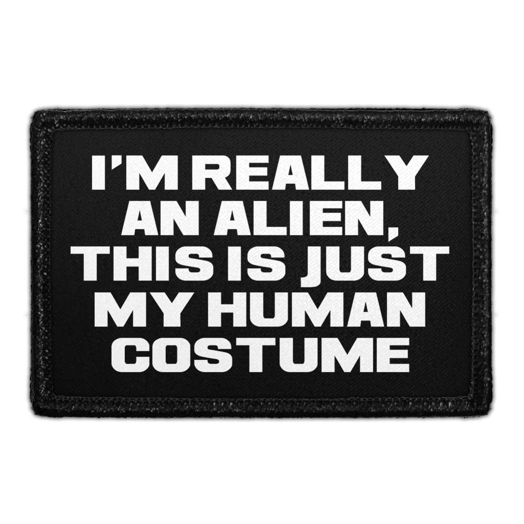 I'm Really An Alien, This Is Just My Human Costume - Removable Patch