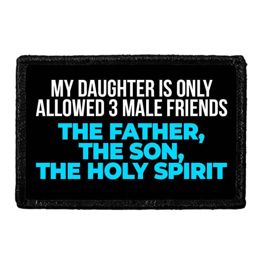 My Daughter Is Only Allowed 3 Male Friends - The Father, The Son, The Holy Spirit - Removable Patch