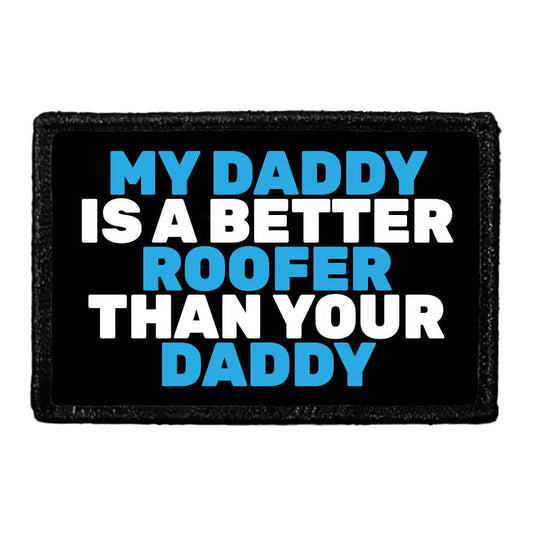 My Daddy Is A Better Roofer Than Your Daddy - Removable Patch