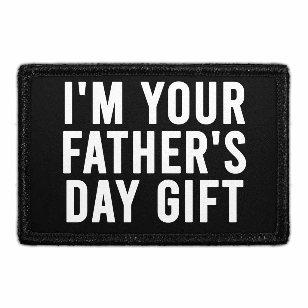 I'm Your Father's Day Gift - Removable Patch