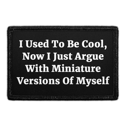 I Used To Be Cool, Now I Just Argue With Miniature Versions Of Myself - Removable Patch