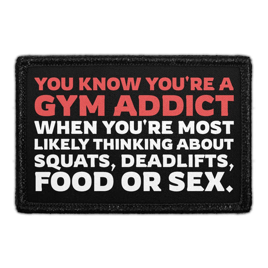You Know You're a Gym Addict When You're Most Likely Thinking About Squats, Deadlifts, Food or Sex. - Removable Patch