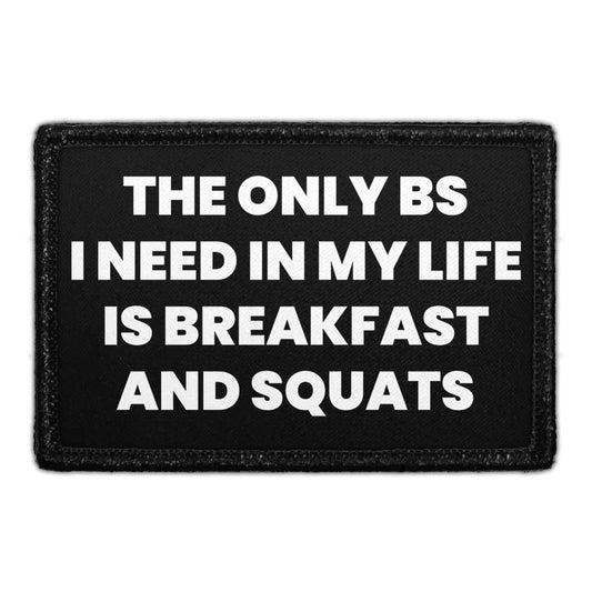 The Only BS I Need In My Life Is Breakfast And Squats - Removable Patch