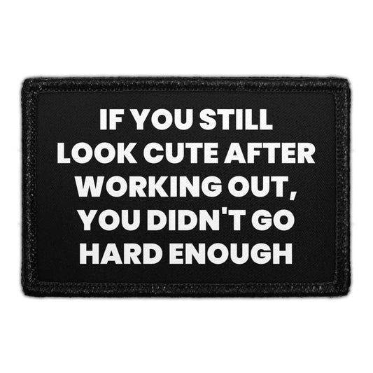 If You Still Look Cute After Working Out, You Didn't Go Hard Enough - Removable Patch