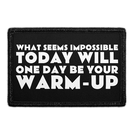 What Seems Impossible Today Will One Day Be Your Warm-Up - Removable Patch