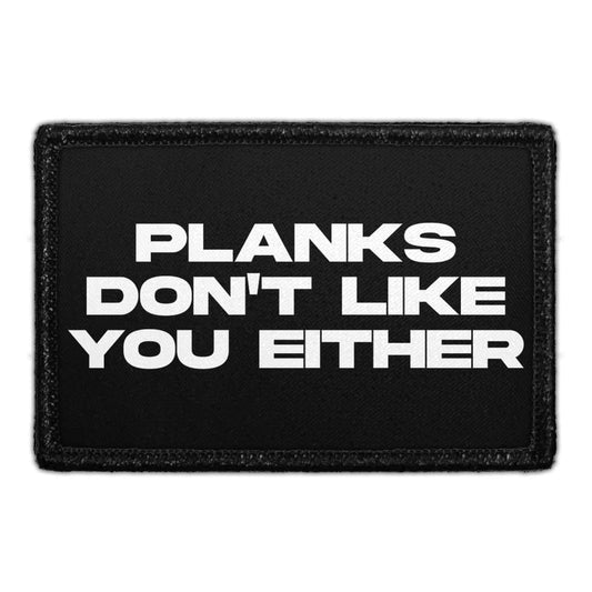 Planks Don't Like You Either - Removable Patch