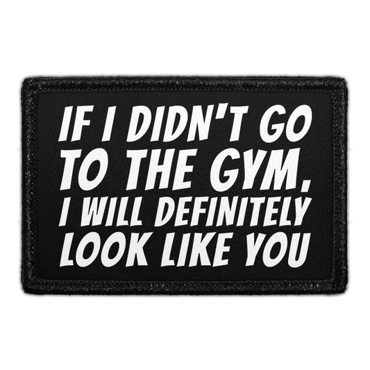 If I Didn't Go To The Gym, I Will Definitely Look Like You - Removable Patch