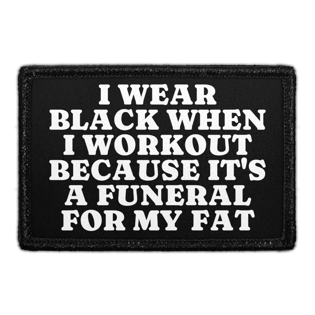 I Wear Black When I Workout Because It's A Funeral For My Fat - Removable Patch