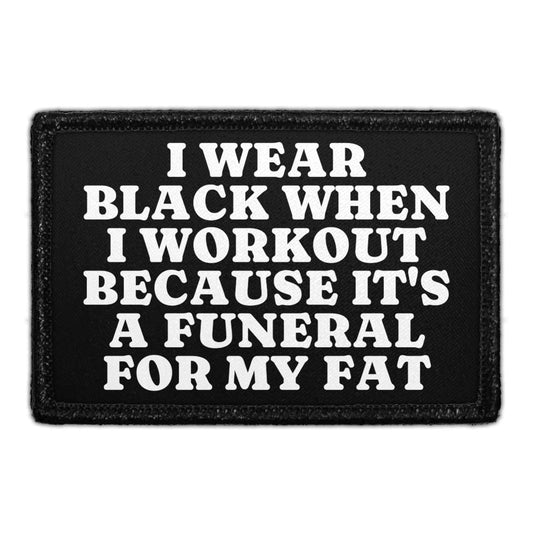 I Wear Black When I Workout Because It's A Funeral For My Fat - Removable Patch