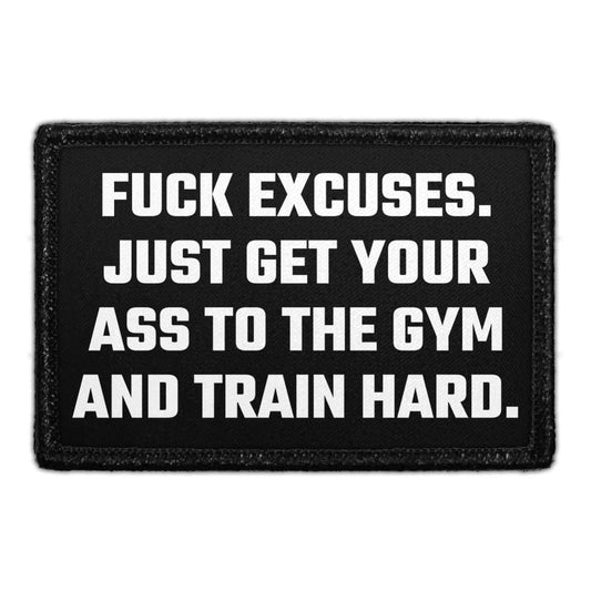 Fuck Excuses. Just Get Your Ass To The Gym And Train Hard. - Removable Patch