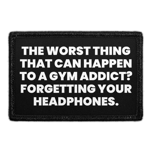 The Worst Thing That Can Happen To A Gym Addict? Forgetting Your Headphones - Removable Patch