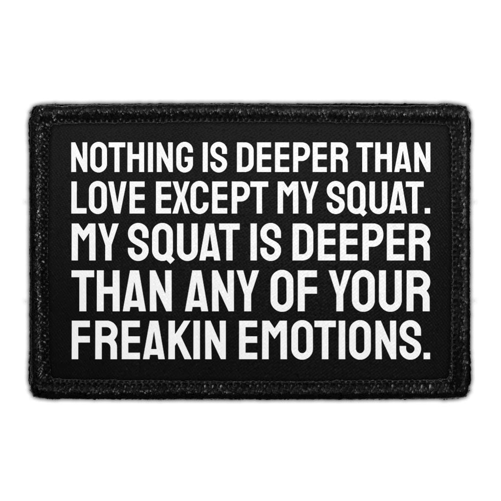 Nothing Is Deeper Than Love Except My Squat. My Squat Is Deeper Than Any Of Your Freakin Emotions. - Removable Patch