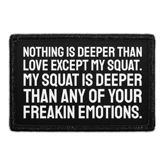 Nothing Is Deeper Than Love Except My Squat. My Squat Is Deeper Than Any Of Your Freakin Emotions. - Removable Patch
