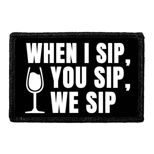 When I Sip, You Sip, We Sip - Removable Patch
