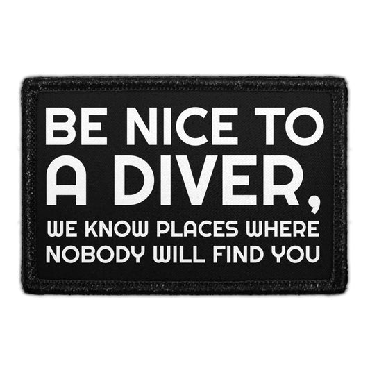Be Nice To A Diver, We Know Places Where Nobody Will Find You - Removable Patch