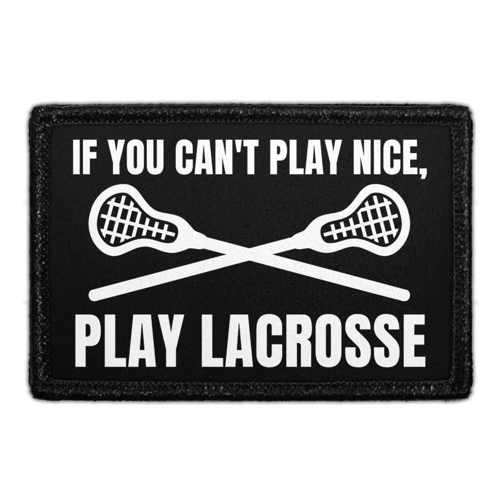 If You Can't Play Nice, Play Lacrosse - Removable Patch