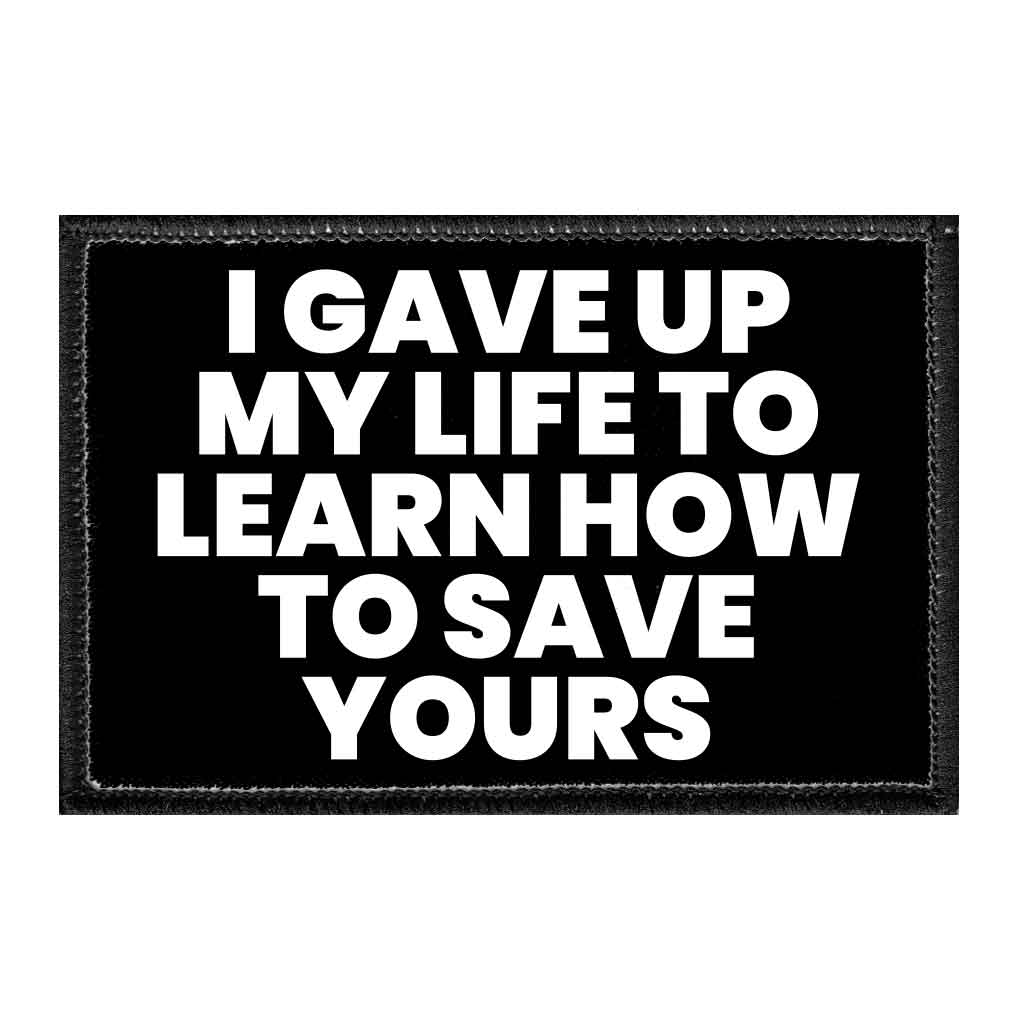 I Gave Up My Life To Learn How To Save Yours - Removable Patch
