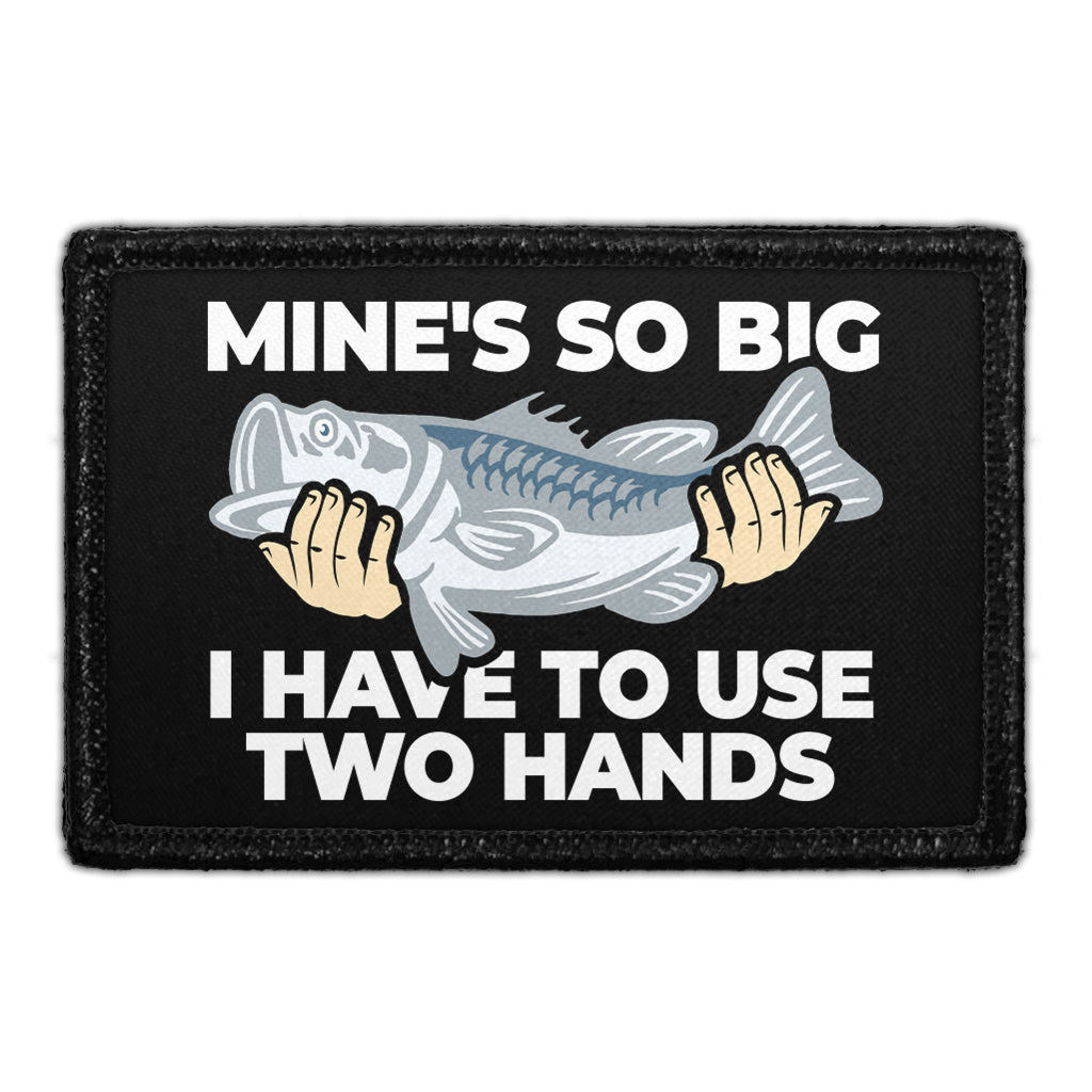 Mine's So Big I Have To Use Two Hands - Removable Patch