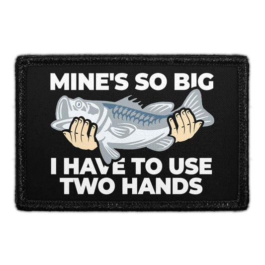 Mine's So Big I Have To Use Two Hands - Removable Patch