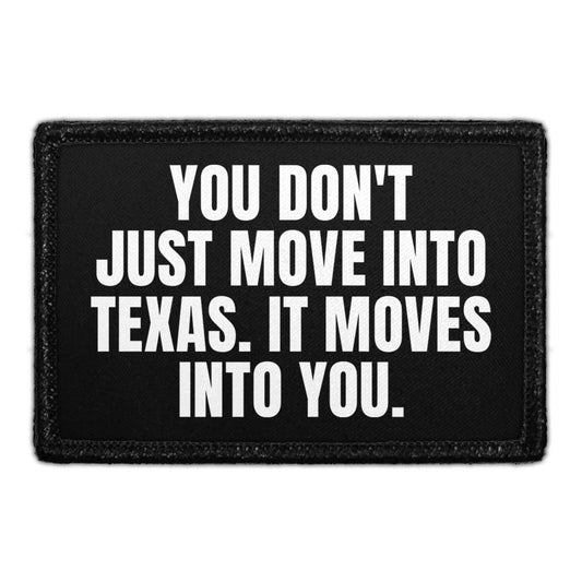 You Don't Just Move Into Texas. It Moves Into You - Removable Patch