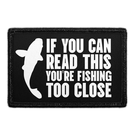 If You Can Read This You're Fishing Too Close - Removable Patch