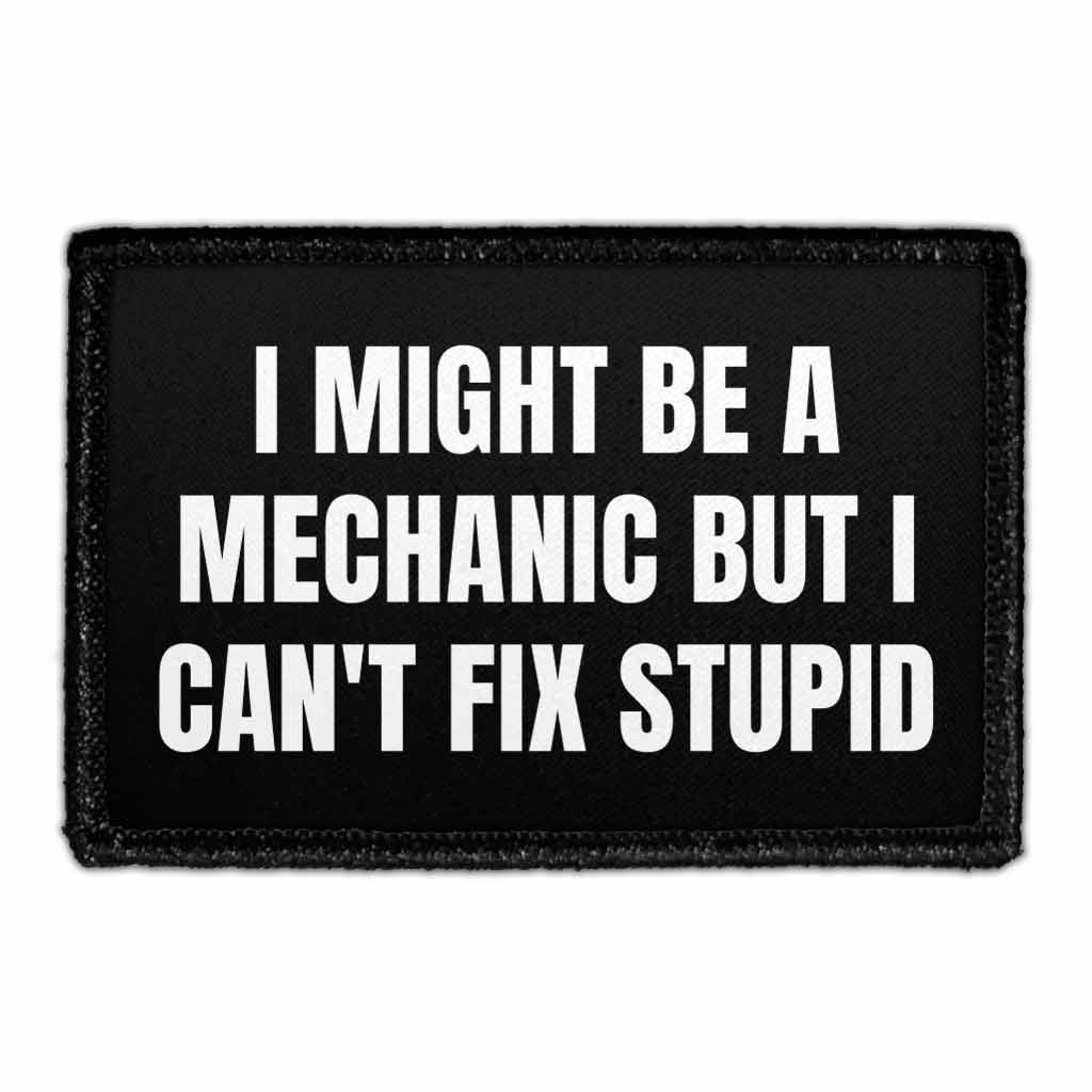 I Might Be A Mechanic, But I Can't Fix Stupid - Removable Patch