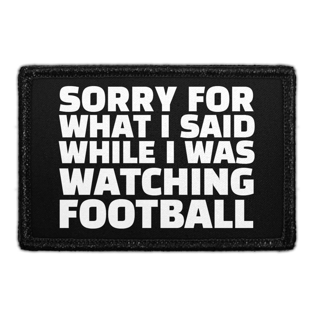 Sorry For What I Said While I Was Watching Football - Removable Patch