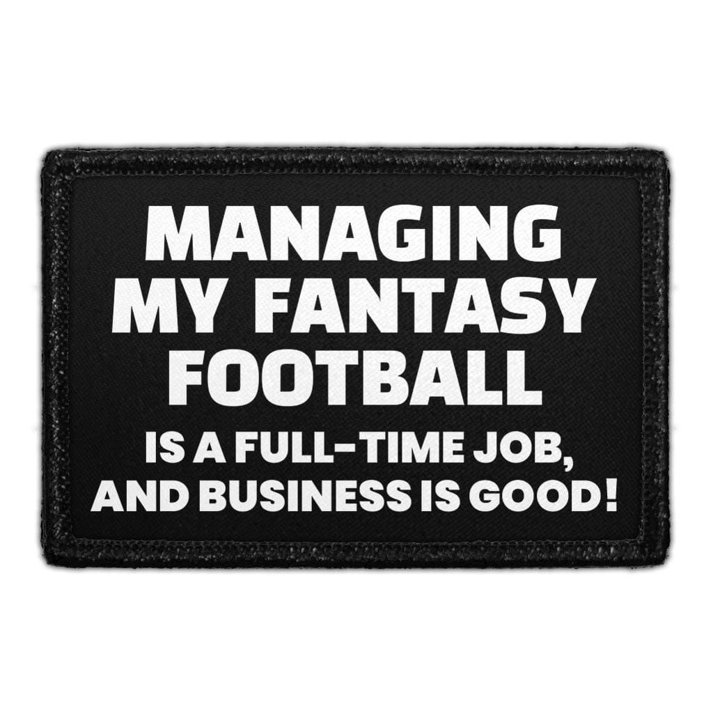 Managing My Fantasy Football Is A Full-Time Job, And Business Is Good! - Removable Patch