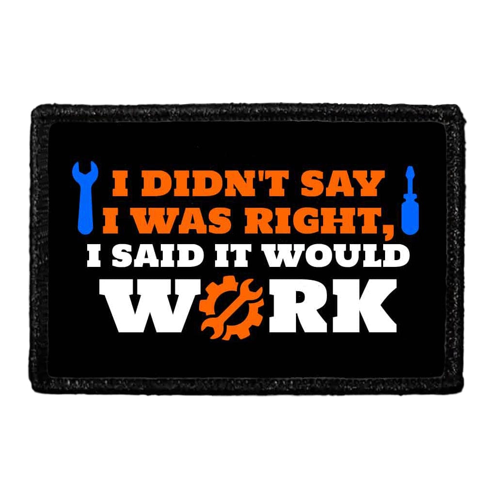 I Didn't Say I Was Right, I Said It Would Work - Removable Patch