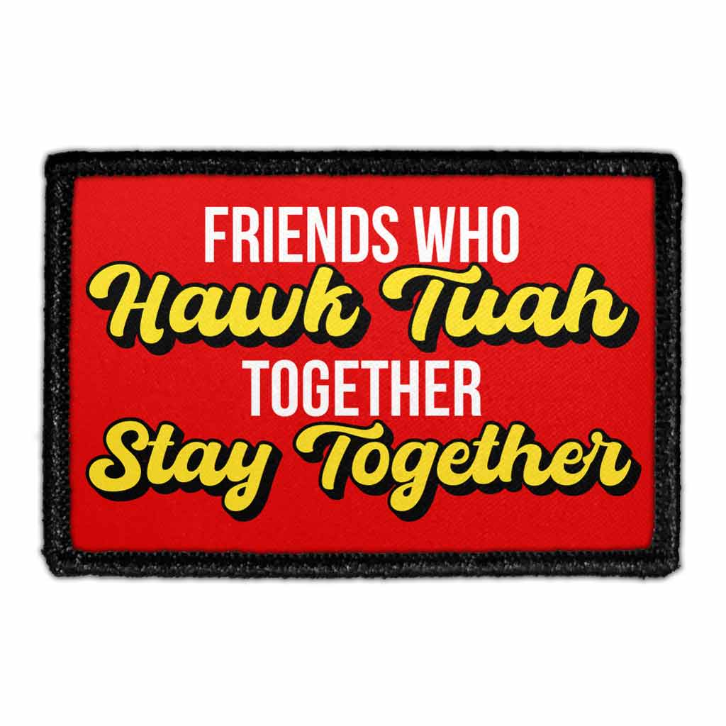 Friends Who Hawk Tuah Together, Stay Together. - Removable Patch