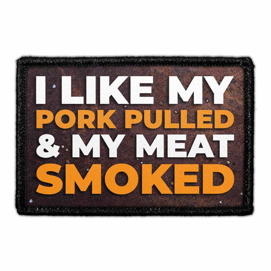 I Like My Pork Pulled And My Meat Smoked - Removable Patch